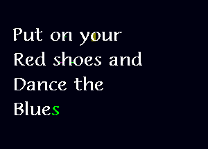 Put on your
Red shoes and

Dance the
Blues