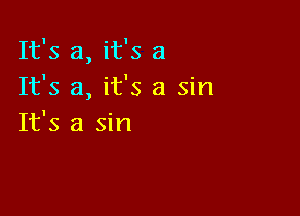 It's a, it's 3
It's a, it's a sin

It's a sin