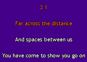 21

Far across the distance

And spaces between us

You have come to show you go on
