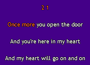 2 1
Once more you open the door

And you're here in my heart

And my heart will go on and on