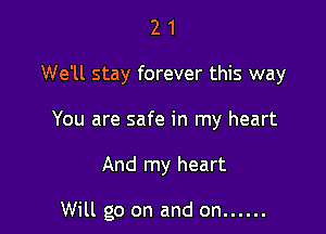2 1
We'll stay forever this way
You are safe in my heart

And my heart

Will go on and on ......