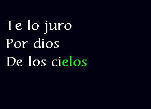 Te lo juro
Por dios

De los cielos