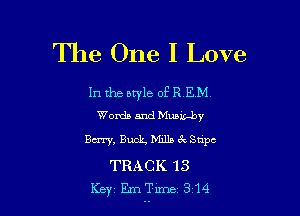 The One I Love

Intheotyle 05R EM

Words and Muaw-by
Bury, Buolg Mills ck Stipc

TRACK 13
Key Em Tune 314