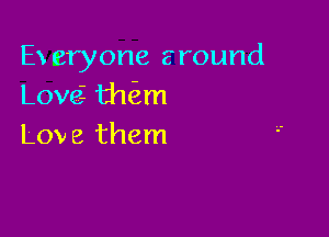 Ex naryone around
LoveZ tikm

Low 8 them