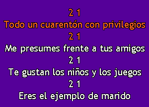 Todo un cuarenfc'jn con privilegios
Me presumes frigte a tus amigos
Te gustan los iigos y los juegos
Eres el ejemzplo de marido