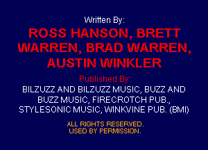 Written Byi

BILZUZZ AND BILZUZZ MUSIC, BUZZ AND

BUZZ MUSIC, FIRECROTCH PUB,
STYLESONIC MUSIC, WINKVINE PUB. (BMI)

ALL RIGHTS RESERVED.
USED BY PERMISSION.