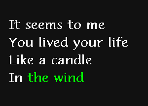 It seems to me
You lived your life

Like a candle
In the wind