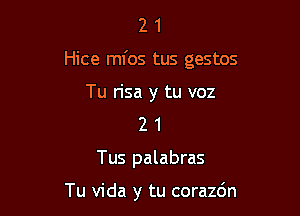 21

Hice mfos tus gestos

Tu risa y tu voz
2 1

Tus palabras

Tu Vida y tu corazdn