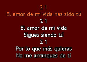 2 1
El amor de mi Vida has side tLi
2 1
El amor de mi Vida
Sigues siendo tLi

2 1

Por lo que mas quieras

No me arranques de ti