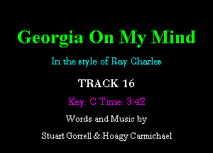 Georgia On NIy NIind

In the style of Ray Charles

TRACK 'l 6
ICBYI C TiIDBI 342
Words and Music by
Stuart Gonell 35 Hoagy Carmichael