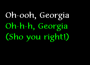 Oh-ooh, Georgia
Oh h-h, Georgia

(Sho you right!)