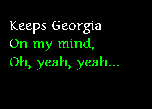 Keeps Georgia
On my mind,

Oh, yeah, yeah...
