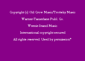Copyright (0) Old Crow MusinI'mmky Music
WmTamm'lsnc Publ. Co.
Wotmic Stand Music
Inmn'onsl copyright Bocuxcd

All rights named. Used by pmnisbion