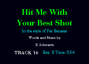 Hit Me With
Your Best Shot

In the atyle of Pat Benatar

Words and Music by

E. Schwartz

TRACK 16 Key ETn-ne 254