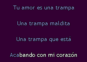 Tu amor es una trampa
Una trampa maldita
Una trampa que esta'x

Acabando con mi corachn