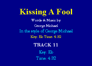 Kissing A Fool

Womb (V mec by
George bitchacl
In the M713 of George Mlchael

Kay EbTimc 4132
TRACK 11

Key'Eb
Time 432