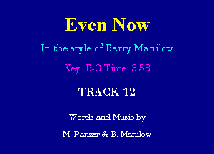 Even N 0W
In the style of Barry Manxlow

TRACK 12

Words and Munc by

M mec B bunker