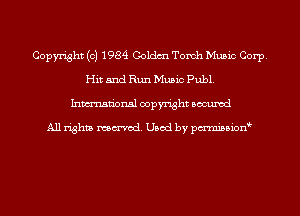 Copyright (c) 1984 Coldm Torch Music Corp.
Hit and Run Music Publ.
Inmn'onsl copyright Bocuxcd

All rights named. Used by pmnisbion