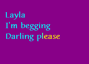 Layla
I'm begging

Darling please