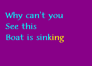Why can't you
See this

Boat is sinking