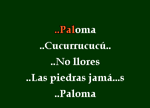 ..Paloma
..Cucum1cuc1'1..

..N0 llores

..Las piedIas janui...s

..Paloma