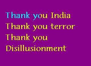 Thank you India
Thank you terror

Thank you
Disillusionment