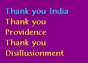 Thank you India
Thank you

Providence
Thank you
Disillusionment