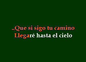 ..Que si sigo ht (amino

Llegam hasta el cielo
