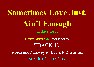 Sometimes Love Just,
Ain't Enough

Inthcbtylc of

Fatty Smyth 3c Don Htmlcy
TRACK '15

Words and Music by P. Smyth 3c G. Burtnik
ICBYI Bb TiIDBI 437