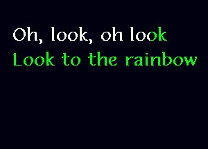 Oh, look, oh look
Look to the rainbow