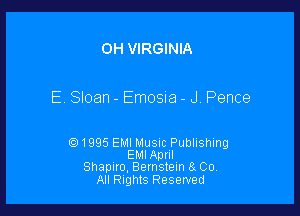 OH VIRGINIA

E. Sloan - Emosia - J. Pence

.91995 EMI Musm Publishing
EMlApnl
Shapiro, Bernstein 11 Co.
All Rights Resewed