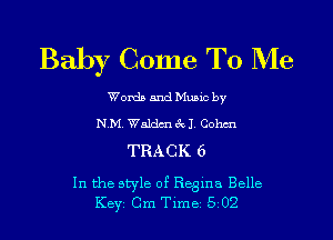 Baby Come To Me

Words and Music by

N.M.Wa.1dm 3 J. Cohm
TRACK 6

In the style of Regina Belle
KEYS Cm Time 502
