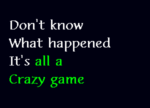 Don't know
What happened

It's all 3
Crazy game