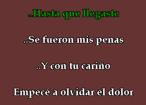 ..Se fueron 1111's penas

..Y con tu cariflo

Empea'? a olvidaI e1 dolor