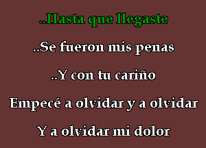 ..Se fueron 11115 penas
..Y con tu cariflo
Empecei a olvidax y a olvidax

Y a olvidax mi dolor