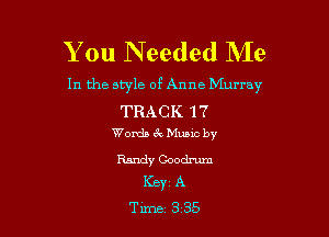 You N eeded NIe

In the style of Anne Murray

TRACK 17
Words 6 Mumc by

Randy Coodrum
KBYC A
Time 3 35