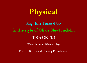 Physical

Key Em Time 4 05
In the style of Olivia Newton-John

TRACK 13
Worth andMuavc by

Sara Kipncr 3c. Terry SPmddxck