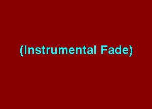 (Instrumental Fade)