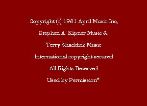 Copyright (c) 1981 April Music Inc,
Svcphm A Kipm Music 6
Terry Shaddick Music
hma'onal copyright occumd
A11 1mm Ram'sd

Used by Pmnon