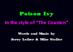Poison lIvy

W'ords and hfnsic by
Jerry Lcibcr .Q hmce Stoller