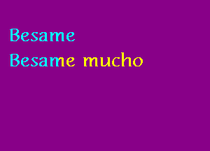 Besame
Besame mucho