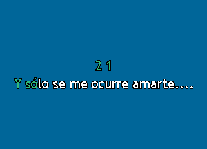 21

Y 5610 se me ocurre amarte....