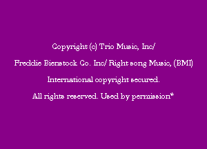 Copyright (c) Trio Music, Ind
Fmddic Bmwck Co. Incl Right song Music, (EMU
Inmn'onsl copyright Banned.

All rights named. Used by pmnisbion