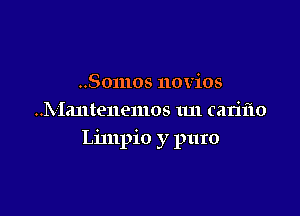 ..Somos novios
..IX Iantenemos 1m carifm

Limpio y puro