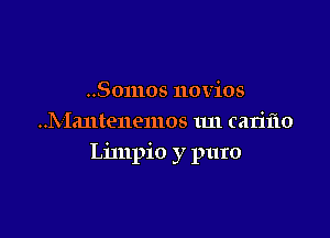 ..Somos novios
..IX Iantenemos 1m carifm

Limpio y puro