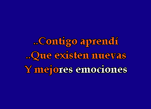 ..Contigo aprendi

..Que existen nuevas
Y mejores emociones