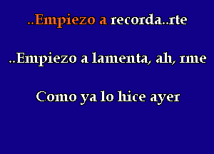 ..E111piezo a recorda..rte
..E111piezo a lamenta, a11, Ime

Como ya 10 11109 ayer