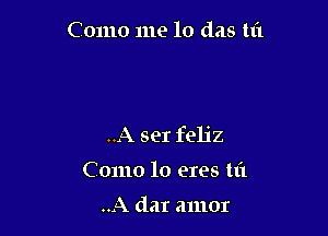 Como me lo das tf1

..A set feljz

C01110 10 eres 111

.A dar amor