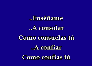 Ensaiame
.A consolar
Como consuelas t1'1

..A confiar

C 01110 confias tti