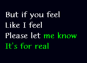 But if you feel
Like I feel

Please let me know
It's for real